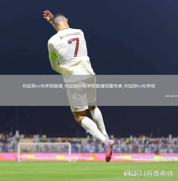 利兹联vs布莱顿直播_利兹联vs布莱顿直播观看免费_利兹联vs布莱顿