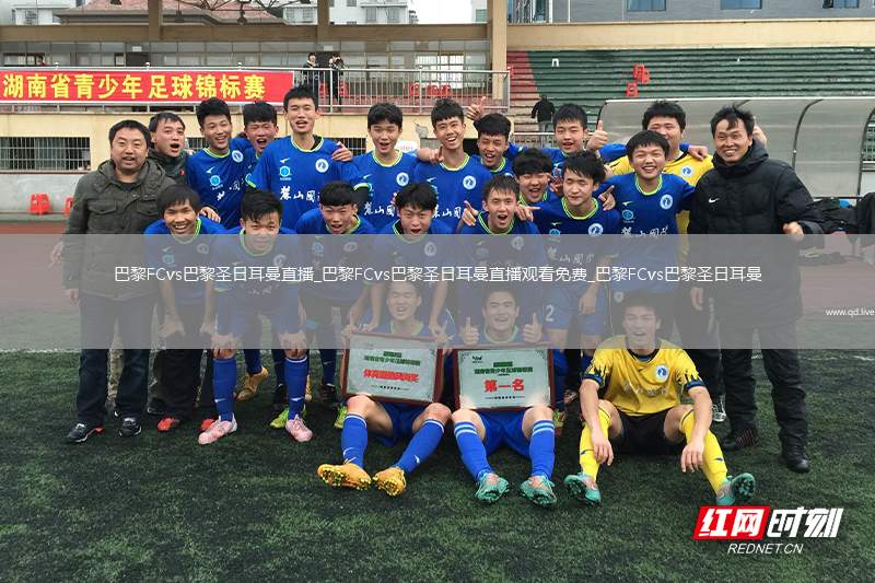 巴黎FCvs巴黎圣日耳曼直播_巴黎FCvs巴黎圣日耳曼直播观看免费_巴黎FCvs巴黎圣日耳曼