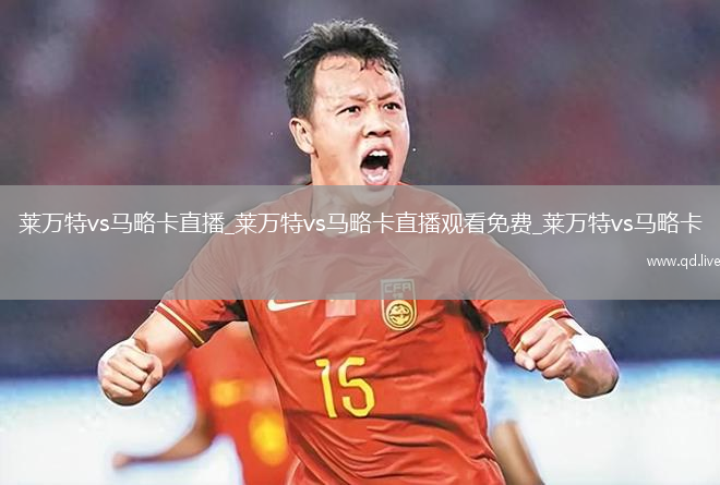 莱万特vs马略卡直播_莱万特vs马略卡直播观看免费_莱万特vs马略卡